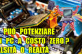 SI PUÒ POTENZIARE UN PC A COSTO ZERO ? FALSITÀ O REALTÀ